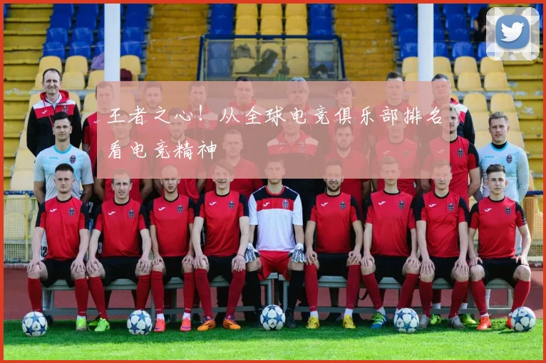 王者之心！从全球电竞俱乐部排名看电竞精神