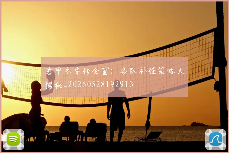 意甲冬季转会窗：各队补强策略大揭秘_20260528192913