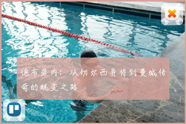 德布劳内：从切尔西弃将到曼城传奇的蜕变之路