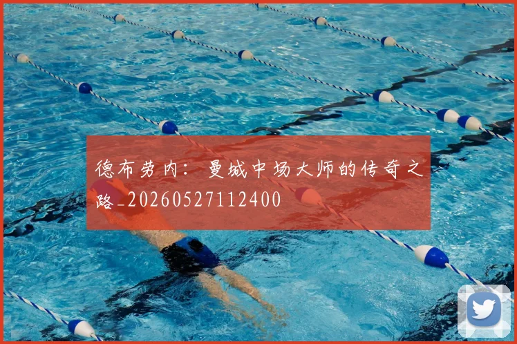 德布劳内:曼城中场大师的传奇之路_20260527112400